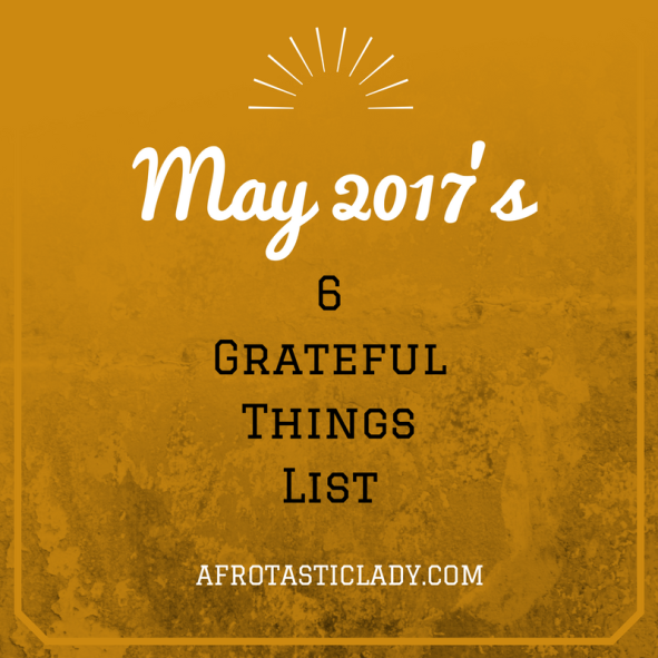 May 2017's 6 Grateful Things List